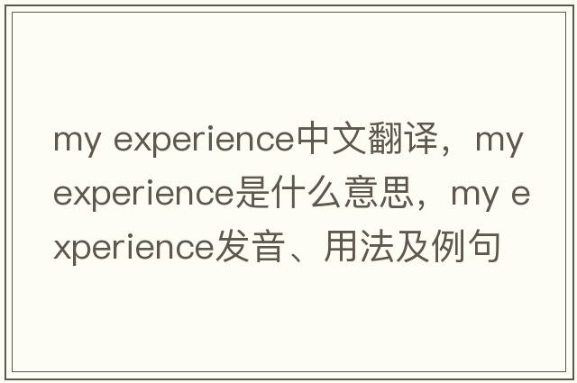 my experience中文翻譯，my experience是什么意思，my experience發(fā)音、用法及例句