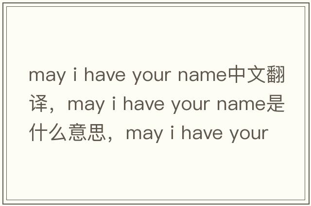 may i have your name中文翻譯，may i have your name是什么意思，may i have your name發(fā)音、用法及例句