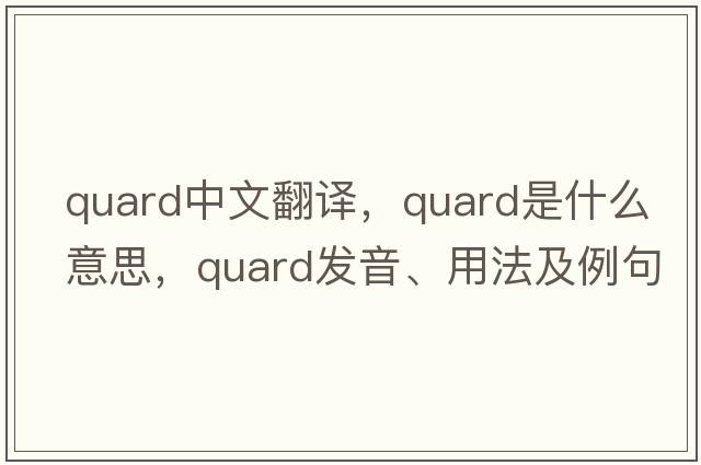 quard中文翻譯，quard是什么意思，quard發(fā)音、用法及例句