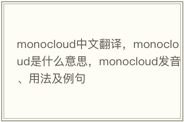 monocloud中文翻譯，monocloud是什么意思，monocloud發(fā)音、用法及例句