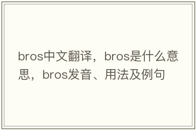 Bros中文翻譯，Bros是什么意思，Bros發(fā)音、用法及例句