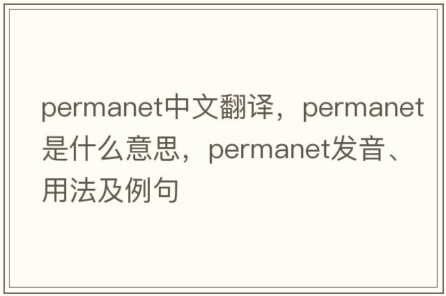 permanet中文翻譯，permanet是什么意思，permanet發(fā)音、用法及例句