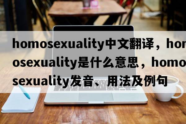 homosexuality中文翻譯，homosexuality是什么意思，homosexuality發(fā)音、用法及例句