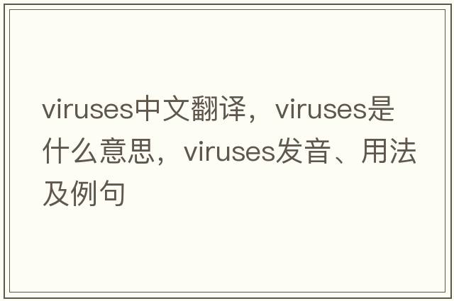 viruses中文翻譯，viruses是什么意思，viruses發(fā)音、用法及例句
