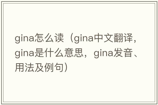 gina怎么讀（GINA中文翻譯，GINA是什么意思，GINA發(fā)音、用法及例句）
