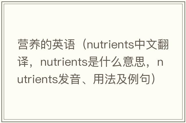 營(yíng)養的英語(yǔ)（nutrients中文翻譯，nutrients是什么意思，nutrients發(fā)音、用法及例句）