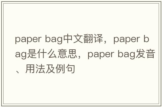 paper bag中文翻譯，paper bag是什么意思，paper bag發(fā)音、用法及例句