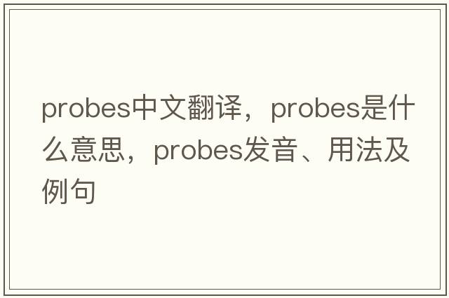 probes中文翻譯，probes是什么意思，probes發(fā)音、用法及例句