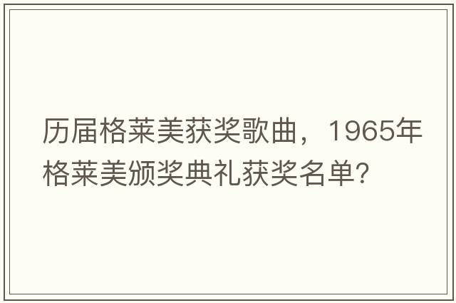 歷屆格萊美獲獎歌曲，1965年格萊美頒獎典禮獲獎名單？