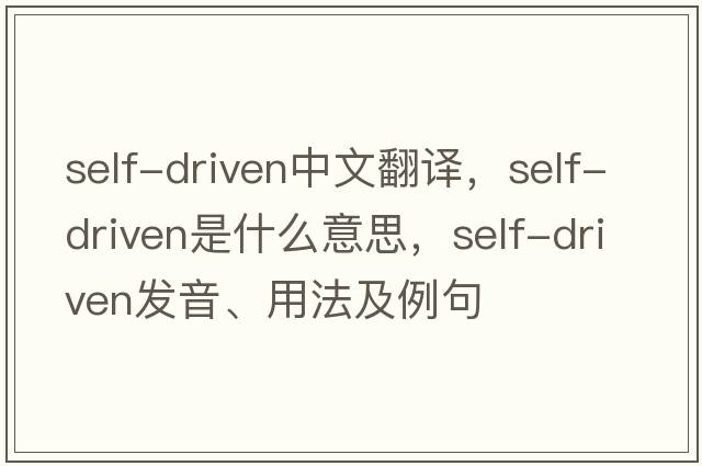 self-driven中文翻譯，self-driven是什么意思，self-driven發(fā)音、用法及例句