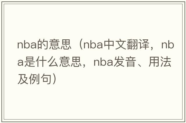 nba的意思（NBA中文翻譯，NBA是什么意思，NBA發(fā)音、用法及例句）