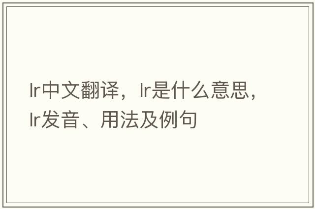 lr中文翻譯，lr是什么意思，lr發(fā)音、用法及例句