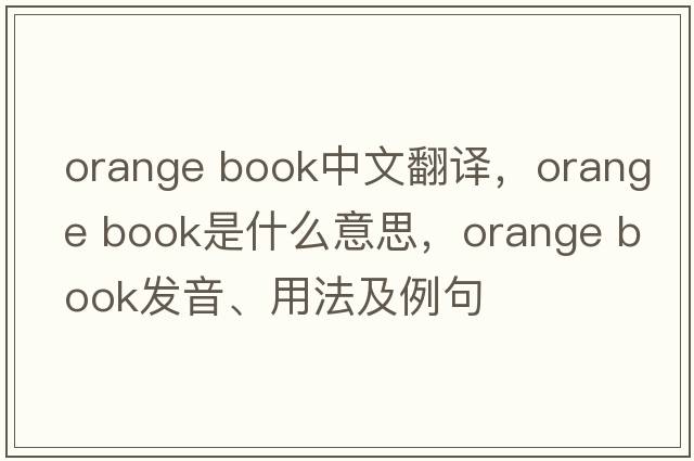orange book中文翻譯，orange book是什么意思，orange book發(fā)音、用法及例句