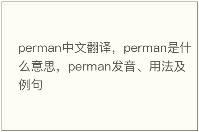 perman中文翻譯，perman是什么意思，perman發(fā)音、用法及例句