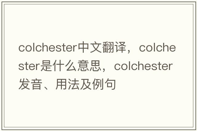 Colchester中文翻譯，Colchester是什么意思，Colchester發(fā)音、用法及例句