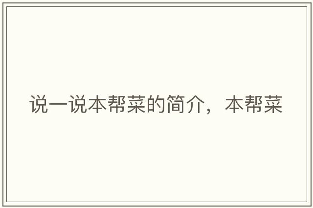 說(shuō)一說(shuō)本幫菜的簡(jiǎn)介，本幫菜