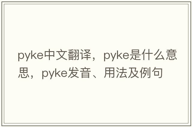 Pyke中文翻譯，Pyke是什么意思，Pyke發(fā)音、用法及例句