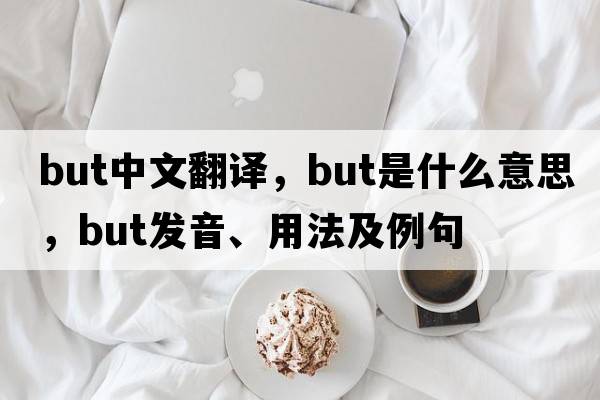 but中文翻譯，but是什么意思，but發(fā)音、用法及例句