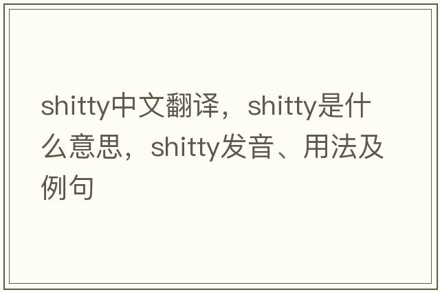 shitty中文翻譯，shitty是什么意思，shitty發(fā)音、用法及例句