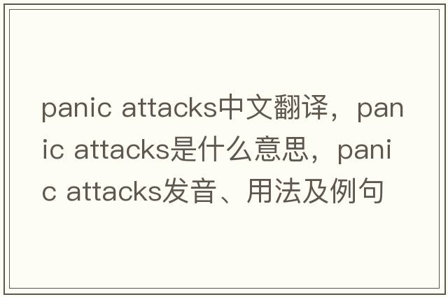panic attacks中文翻譯，panic attacks是什么意思，panic attacks發(fā)音、用法及例句