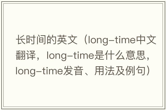 長(cháng)時(shí)間的英文（long-time中文翻譯，long-time是什么意思，long-time發(fā)音、用法及例句）