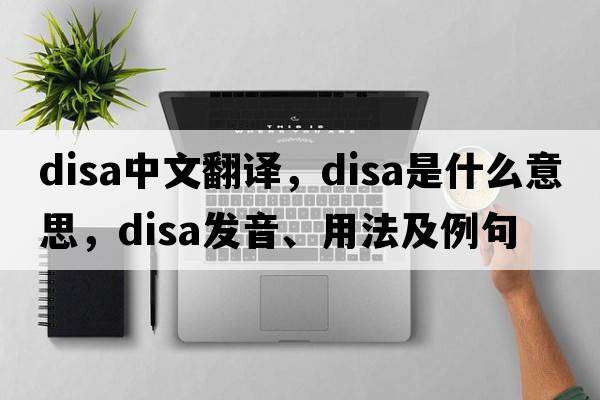 DISA中文翻譯，DISA是什么意思，DISA發(fā)音、用法及例句