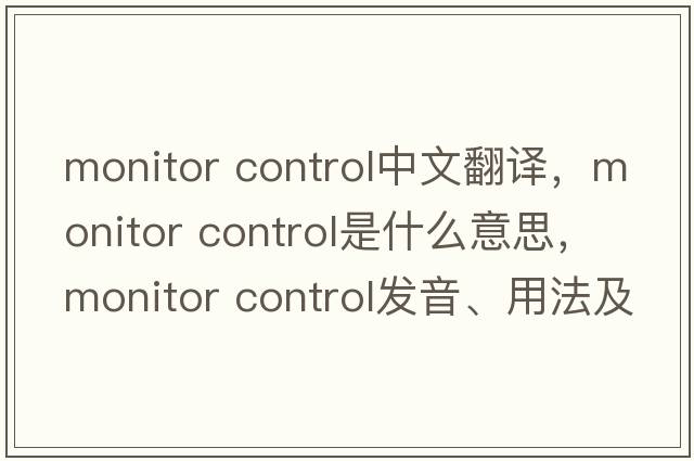 monitor control中文翻譯，monitor control是什么意思，monitor control發(fā)音、用法及例句