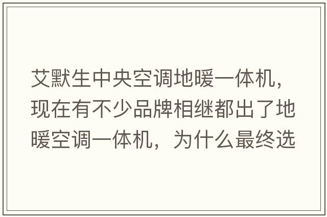 艾默生中央空調地暖一體機，現在有不少品牌相繼都出了地暖空調一體機，為什么最終選擇艾默生？