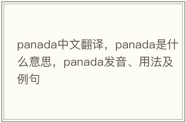 panada中文翻譯，panada是什么意思，panada發(fā)音、用法及例句
