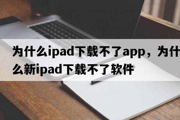 為什么ipad下載不了app，為什么新ipad下載不了軟件