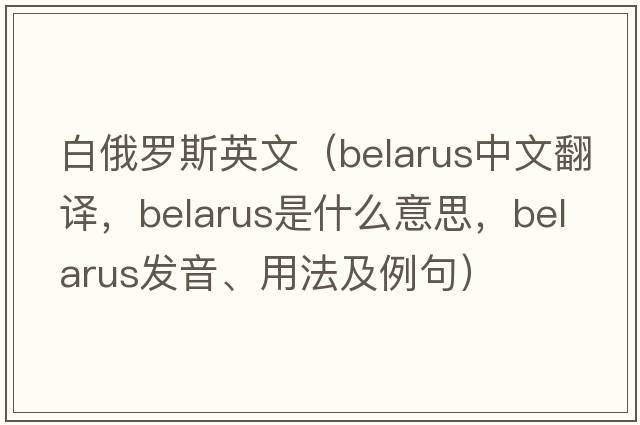 白俄羅斯英文（Belarus中文翻譯，Belarus是什么意思，Belarus發(fā)音、用法及例句）