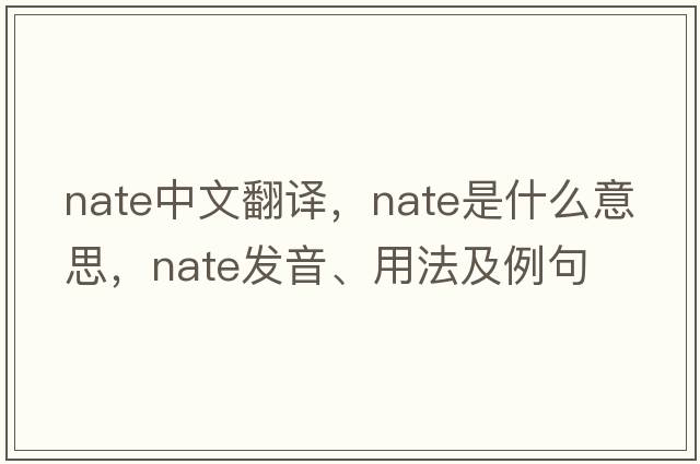 NATE中文翻譯，NATE是什么意思，NATE發(fā)音、用法及例句