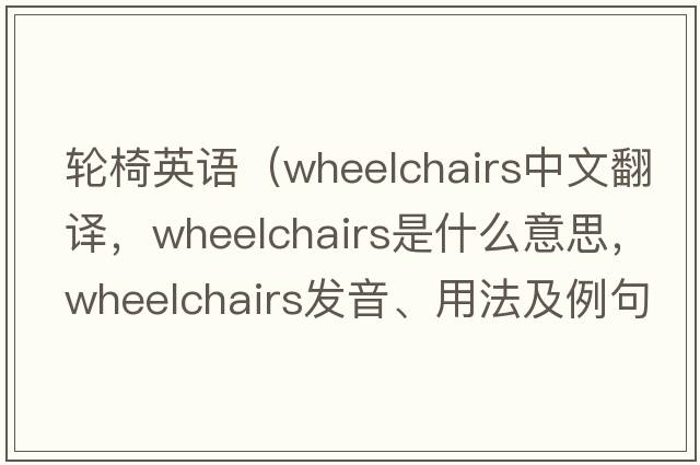 輪椅英語(yǔ)（wheelchairs中文翻譯，wheelchairs是什么意思，wheelchairs發(fā)音、用法及例句）