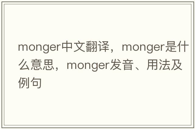 monger中文翻譯，monger是什么意思，monger發(fā)音、用法及例句