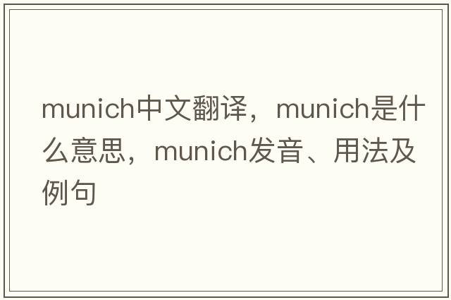 Munich中文翻譯，Munich是什么意思，Munich發(fā)音、用法及例句